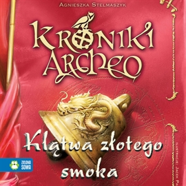 Audiobook Klątwa złotego smoka cz. 4 - Kroniki Archeo  - autor Agnieszka Stelmaszyk   - czyta zespół aktorów
