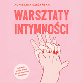 Audiobook Warsztaty intymności  - autor Agnieszka Szeżyńska   - czyta Agnieszka Postrzygacz