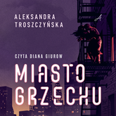 Audiobook Miasto grzechu  - autor Agnieszka Troszczyńska   - czyta Diana Giurow