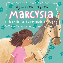 Audiobook Marcysia. Koniki z Szumińskich Łąk  - autor Agnieszka Tyszka   - czyta Masza Bogucka