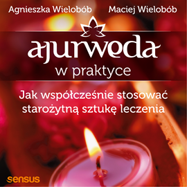 Audiobook Ajurweda w praktyce. Jak współcześnie stosować starożytną sztukę leczenia  - autor Agnieszka Wielobób;Maciej Wielobób   - czyta Roch Siemianowski