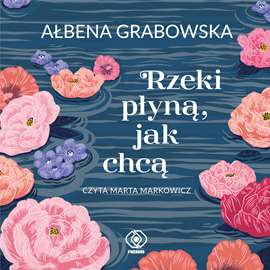 Audiobook Rzeki płyną, jak chcą  - autor Ałbena Grabowska   - czyta Marta Markowicz
