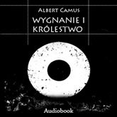 Audiobook Wygnanie i Królestwo  - autor Albert Camus   - czyta zespół aktorów
