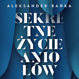 Audiobook Sekretne życie aniołów  - autor Aleksander Bańka   - czyta Aleksander Bańka