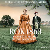 Audiobook Rok 1863. Opowieść o miłości, wojnie i gotowaniu  - autor Aleksandra Katarzyna Maludy   - czyta Diana Giurow