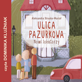 Audiobook Nowi lokatorzy. Ulica Pazurkowa  - autor Aleksandra Struska-Musiał   - czyta Dominika Kluźniak