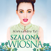 Audiobook Szalona wiosna  - autor Aleksandra Tyl   - czyta Paulina Holtz