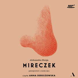 Audiobook Mireczek. Patoopowieść o moim ojcu  - autor Aleksandra Zbroja   - czyta Anna Dereszowska
