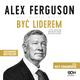 Audiobook Alex Ferguson. Być liderem  - autor Alex Ferguson;Michael Moritz   - czyta Roch Siemianowski