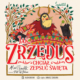 Audiobook Jak Zrzędus chciał zepsuć Święta  - autor Alex Smith   - czyta Janusz Zadura