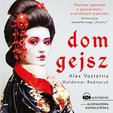 Audiobook Dom gejsz  - autor Alex Vastatrix;Waldemar Bednaruk   - czyta Aleksandra Kowalewska