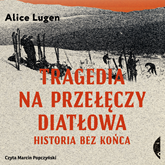 Audiobook Tragedia na Przełęczy Diatłowa  - autor Alice Lugen   - czyta Marcin Popczyński