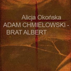 Audiobook Adam Chmielowski - brat Albert  - autor Alicja Okońska   - czyta Adam Biedrzycki