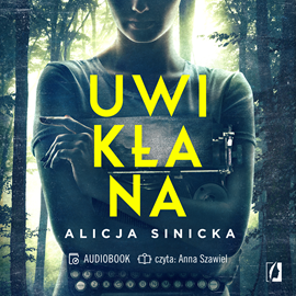 Audiobook Uwikłana  - autor Alicja Sinicka   - czyta Anna Szawiel