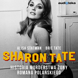 Audiobook Sharon Tate. Historia morderstwa żony Romana Polańskiego  - autor Alisa Statman;Brie Tate   - czyta Kamila Kuboth-Schuchardt