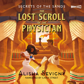 Audiobook Secrets of the Sands, Book #1: The Lost Scroll of the Physician  - autor Alisha Sevigny   - czyta Carly Street