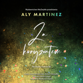 Audiobook Za horyzontem  - autor Aly Martinez   - czyta zespół aktorów