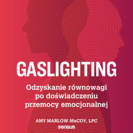 Audiobook Gaslighting. Odzyskanie równowagi po doświadczeniu przemocy emocjonalnej  - autor Amy Marlow-MaCoy;LPC   - czyta Anna Ryźlak