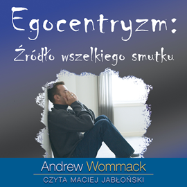 Audiobook Egocentryzm: źródło wszelkiego smutku  - autor Andrew Wommack   - czyta Maciej Jabłoński