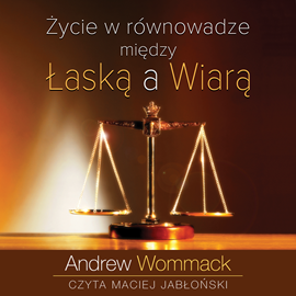 Audiobook Życie w równowadze między łaską a wiarą  - autor Andrew Wommack   - czyta Maciej Jabłoński