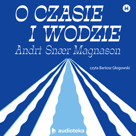 Audiobook O czasie i wodzie  - autor Andri Snær Magnason   - czyta Bartosz Głogowski