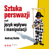 Audiobook SZTUKA PERSWAZJI, czyli język wpływu i manipulacji  - autor Andrzej Batko   - czyta Andrzej Batko