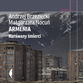 Audiobook Armenia. Karawany śmierci  - autor Andrzej Brzeziecki;Małgorzata Nocuń   - czyta Maciej Więckowski