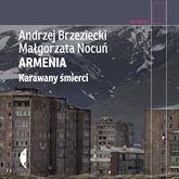 Audiobook Armenia. Karawany śmierci  - autor Andrzej Brzeziecki;Małgorzata Nocuń   - czyta Maciej Więckowski