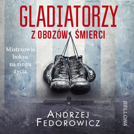 Audiobook Gladiatorzy z obozów śmierci  - autor Andrzej Fedorowicz   - czyta Bartosz Głogowski