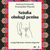 Audiobook Sztuka obsługi penisa  - autor Andrzej Gryżewski;Przemysław Pilarski   - czyta zespół aktorów