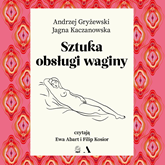 Audiobook Sztuka obsługi waginy  - autor Andrzej Gryżewski;Jagna Kaczanowska   - czyta zespół aktorów