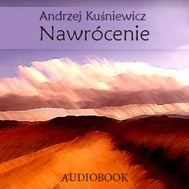 Audiobook Nawrócenie  - autor Andrzej Kuśniewicz   - czyta Józef Duryasz