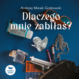 Audiobook Dlaczego mnie zabiłaś?  - autor Andrzej Marek Grabowski   - czyta Karolina Pawełska