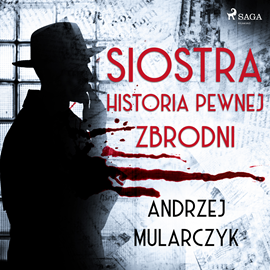 Audiobook Siostra. Historia pewnej zbrodni  - autor Andrzej Mularczyk   - czyta Tomasz Sobczak