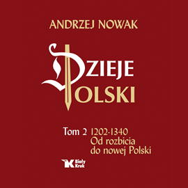 Audiobook Dzieje Polski. Tom 2. 1202-1340. Od rozbicia do nowej Polski  - autor Andrzej Nowak   - czyta Maciej Gąsiorek