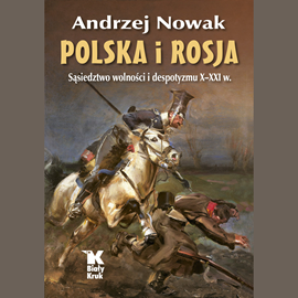 Audiobook Polska i Rosja. Sąsiedztwo wolności i despotyzmu X-XXI w.  - autor Andrzej Nowak   - czyta Maciej Gąsiorek
