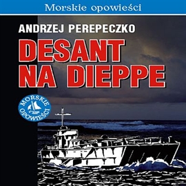 Audiobook Desant na Dieppe  - autor Andrzej Perepeczko   - czyta Ksawery Jasieński