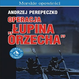 Audiobook Operacja Łupina orzecha  - autor Andrzej Perepeczko   - czyta Ksawery Jasieński