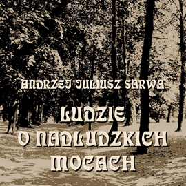 Audiobook Ludzie o nadludzkich mocach  - autor Andrzej Juliusz Sarwa   - czyta Bogumił Ostryński