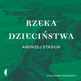 Audiobook Rzeka dzieciństwa  - autor Andrzej Stasiuk   - czyta Robert Więckiewicz