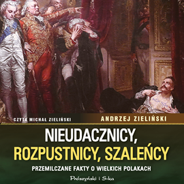 Audiobook Nieudacznicy, rozpustnicy, szaleńcy  - autor Andrzej Zieliński   - czyta Michał Zieliński