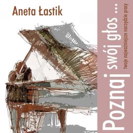 Audiobook Poznaj swój głos... twoje najważniejsze narzędzie pracy  - autor Aneta Łastik   - czyta Aneta Łastik