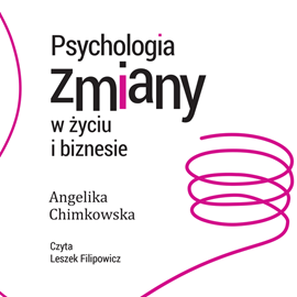 Audiobook Psychologia zmiany w życiu i biznesie  - autor Angelika Chimkowska   - czyta Leszek Filipowicz