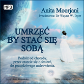 Audiobook Umrzeć, by stać się sobą  - autor Anita Moorjani   - czyta Anna Piotrowska