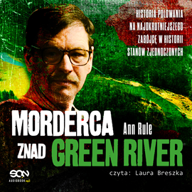 Audiobook Morderca znad Green River. Historia polowania na najokrutniejszego zabójcę w historii Stanów Zjednoczonych  - autor Ann Rule   - czyta Laura Breszka