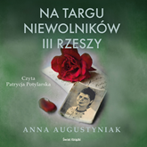 Audiobook Na targu niewolników III Rzeszy  - autor Anna Augustyniak   - czyta Patrycja Potyralska