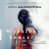Audiobook Wyśniony koncert  - autor Anna Bałenkowska   - czyta Maciej Kowalik