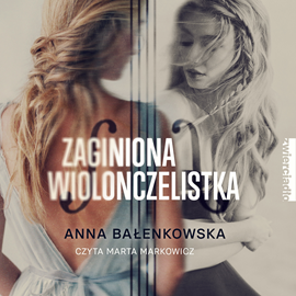 Audiobook Zaginiona wiolonczelistka  - autor Anna Bałenkowska   - czyta Marta Markowicz
