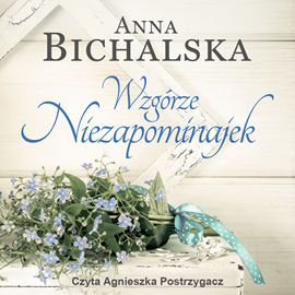 Audiobook Wzgórze niezapominajek  - autor Anna Bichalska   - czyta Agnieszka Postrzygacz
