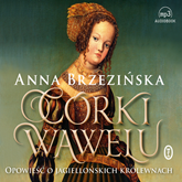 Audiobook Córki Wawelu. Opowieść o jagiellońskich królewnach  - autor Anna Brzezińska   - czyta Weronika Nockowska